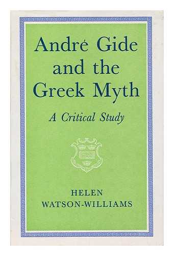 WATSON-WILLIAMS, HELEN - Andre Gide and the Greek Myth : a Critical Study