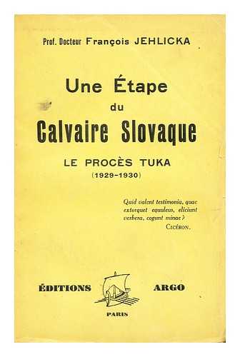 JEHLICKA, FRANZ RUDOLF (1879-) - Une Etape Du Calvaire Slovaque : Le Proces Tuka, 1929-1930