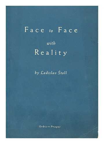 STOLL, LADISLAV (1902-1981) - Face to Face with Reality / Translated from the Czech by Stephen Jolly