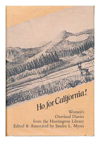 MYRES, SANDRA L. - HO FOR CALIFORNIA! : WOMEN'S OVERLAND DIARIES FROM THE HUNTINGTON LIBRARY / EDITED & ANNOTATED BY SANDRA L. MYRES