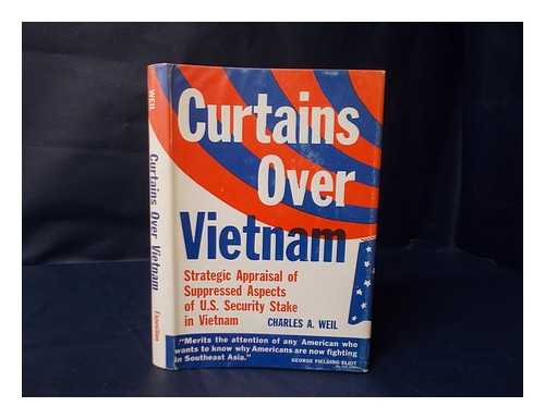 WEIL, CHARLES A. - Curtains over Vietnam Strategic Appraisal of Suppressed Aspects of U. S. Security Stake in Vietnam