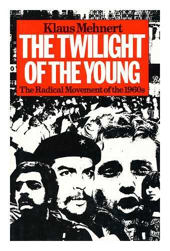 MEHNERT, KLAUS. (1906-) - The Twilight of the Young : the Radical Movements of the 1960s and Their Legacy : a Personal Report
