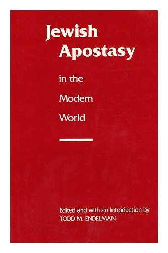 TODD M. ENDELMAN - Jewish Apostasy in the Modern World / Edited and with an Introduction by Todd M. Endelman