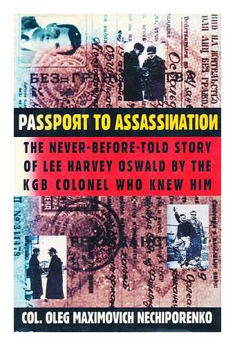 NECHIPORENKO, OLEG M - Passport to Assassination : the Never-Before-Told Story of Lee Harvey Oswald by the KGB Colonel Who Knew Him / Oleg M. Nechiporenko ; Translated from the Russian by Todd P. Bludeau