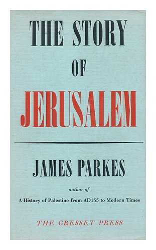 PARKES, JAMES WILLIAM (1896-) - The Story of Jerusalem / James Parkes