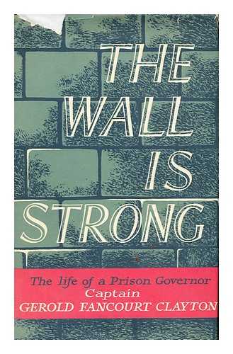 CLAYTON, GEROLD FANCOURT - The Wall is Strong : the Life of a Prison Governor
