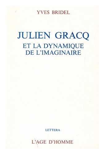 BRIDEL, YVES - Julien Gracq Et La Dynamique De L'Imaginaire / Yves Bridel