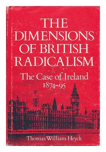 HEYCK, THOMAS WILLIAM (1938-) - The Dimensions of British Radicalism; the Case of Ireland, 1874-95