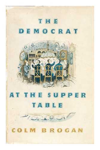 BROGAN, COLM - The Democrat At the Supper Table