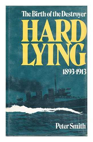 Smith, Peter Charles (1940-) - Hard Lying : the Birth of the Destroyer, 1893-1913