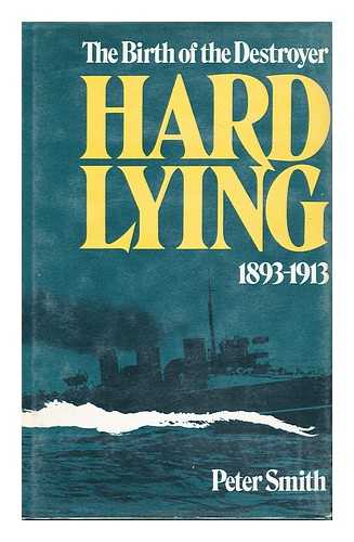 SMITH, PETER CHARLES (1940-) - Hard Lying : the Birth of the Destroyer, 1893-1913