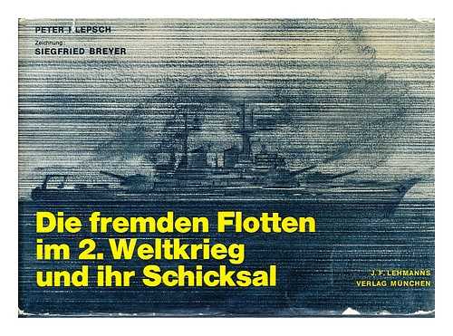 KLEPSCH, PETER - Die Fremden Flotten Im 2. Weltkrieg Und Ihr Schicksal / Zeichnungen: Siegfried Breyer. Mit 163 Schiffsskizzen Und Decksplanen