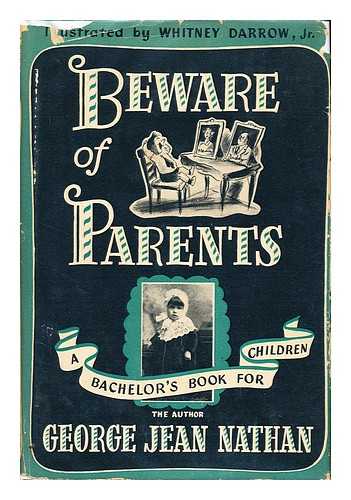 NATHAN, GEORGE JEAN (1882-1958) - Beware of Parents, a Bachelor's Book for Children, by George Jean Nathan, Illustrated by Whitney Darrow, Jr.