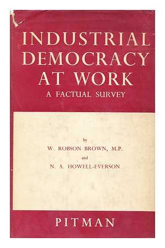 BROWN, W. ROBSON - Industrial Democracy At Work : a Factual Survey