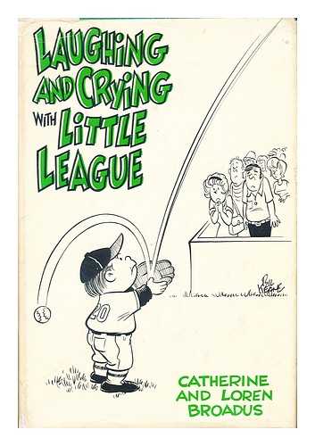 BROADUS, CATHERINE - Laughing and Crying with Little League; a Training Manual for Little League Parents [By] Catherine and Loren Broadus. Illustrated by Bil Keane