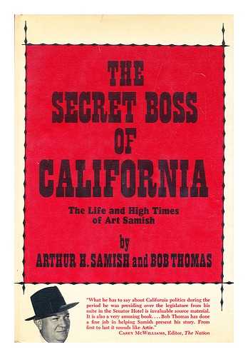 SAMISH, ARTHUR H. (1897-) - The Secret Boss of California : the Life and High Times of Art Samish