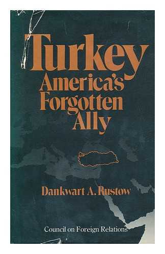 RUSTOW, DANKWART ALEXANDER - Turkey, America's Forgotten Ally / Dankwart A. Rustow