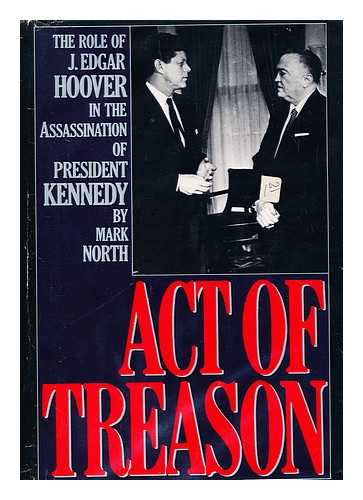 NORTH, MARK - Act of Treason : the Role of J. Edgar Hoover in the Assassination of President Kennedy / Mark North