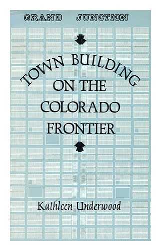 UNDERWOOD, KATHLEEN (1944- ) - Town Building on the Colorado Frontier / Kathleen Underwood.