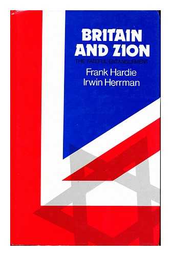 HARDIE, FRANK. HERRMAN, IRWIN - Britain and Zion : the Fateful Entanglement