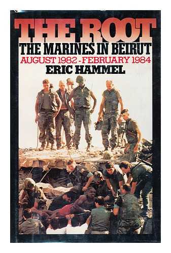 HAMMEL, ERIC M - The Root : the Marines in Beirut, August 1982-February 1984 / Eric Hammel