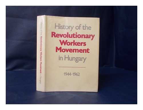 MAGYAR FORRADALMI MUNKASMOZGALOM TORTENETE. VOL. 3. ENGLISH - History of the Revolutionary Workers' Movement in Hungary, 1944-1962 / Edited by Dezso Nemes ; Contributors to the Volume, Miklos Lacko ... Et Al. ; Translated by Eva Racz ; Translation Revised by Len Scott