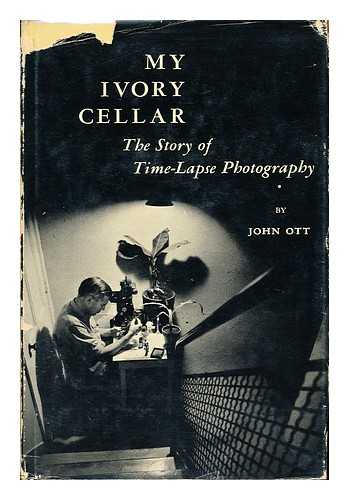 OTT, JOHN NASH (1909-) - My Ivory Cellar; [The Story of Time-Lapse Photography]