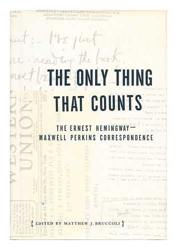 HEMINGWAY, ERNEST (1899-1961). PERKINS, MAXWELL EVARTS (1884-1947) - The Only Thing That Counts : the Ernest Hemingway/maxwell Perkins Correspondence, 1925-1947 / Edited by Matthew J. Bruccoli ; with the Assistance of Robert W. Trogdon