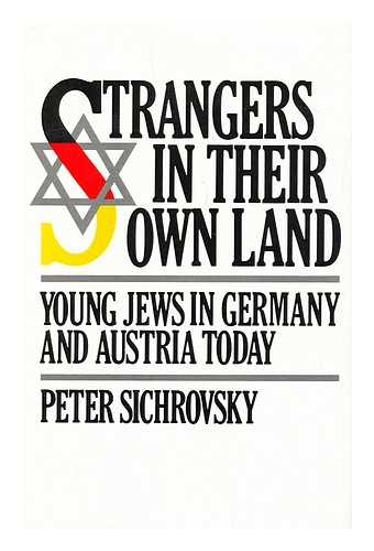 SICHROVSKY, PETER (1947-) - Strangers in Their Own Land : Young Jews in Germany and Austria Today / Peter Sichrovsky ; Translated by Jean Steinberg. [ Wir Wissen Nicht Was Morgen Wird, Wir Wissen Wohl Was Gestern War. English]