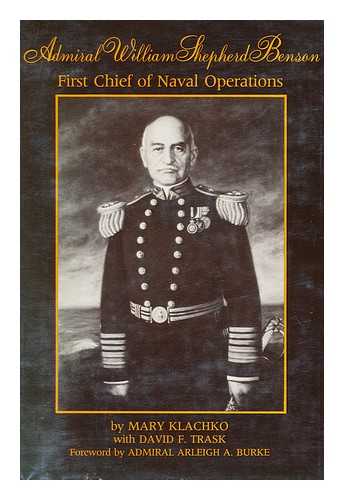 KLACHKO, MARY - Admiral William Shepherd Benson, First Chief of Naval Operations / Mary Klachko with David F. Trask