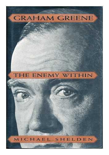 SHELDEN, MICHAEL - Graham Greene : the Enemy Within / Michael Shelden