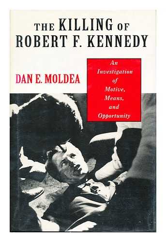 MOLDEA, DAN E. (1950-) - The Killing of Robert F. Kennedy : an Investigation of Motive, Means, and Opportunity