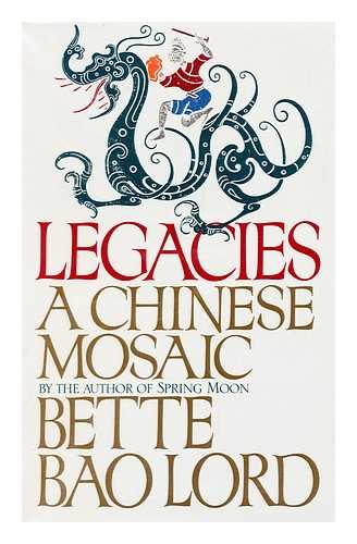 LORD, BETTE - Legacies : a Chinese Mosaic