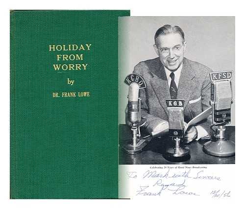 LOWE, FRANK MELVILLE (1888-) - Holiday from Worry; a 20th Anniversary Volume of Timely and Typical Broadcasts, Including Special Radio Tributes to J. Edgar Hoover, Douglas MacArthur, Robert A. Taft, Roy Campbell, Thomas Law Coyle [And] Harvey Lewis, Jr.