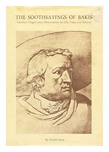 GOETHE, JOHANN WOLFGANG VON (1749-1832) - The Soothsayings of Bakis : Goethe's Tragi-Comic Observations on Life, Time, and History / [Ed. , with a Commentary] by Harold Jantz. [ Weissagungen Des Bakis. English]