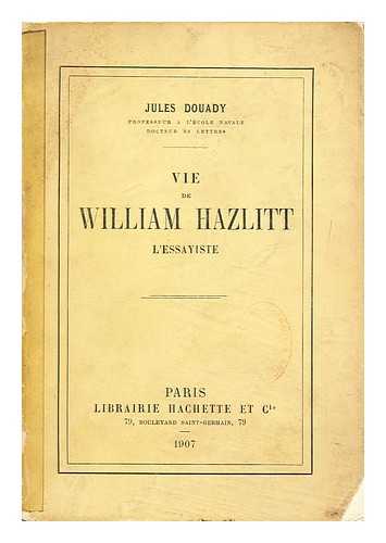 DOUADY, JULES - Vie De William Hazlitt : L'Essayiste / Jules Douady