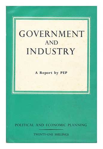 POLITICAL AND ECONOMIC PLANNING - Government and Industry : a Survey of the Relations between the Government and Privately-Owned Industry ; February 1952