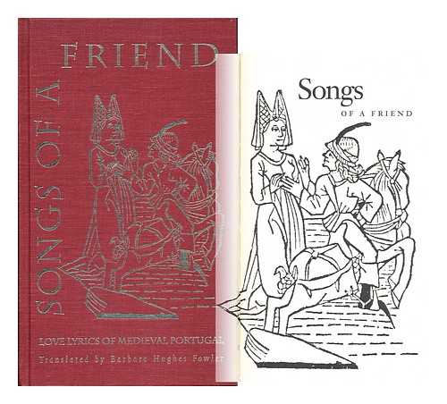 FOWLER, BARBARA HUGHES (1926-) (TRANS. ) - Songs of a Friend : Love Lyrics of Medieval Portugal : Selections from Cantigas De Amigo