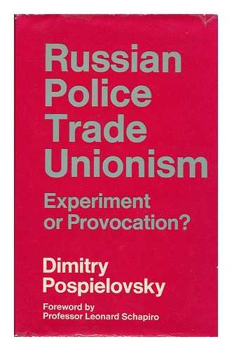 POSPIELOVSKY, DIMITRY V. (1935-) - Russian Police Trade Unionism : Experiment or Provocation? / Dmitry Pospielovsky ; with a Foreword by Leonard Schapiro