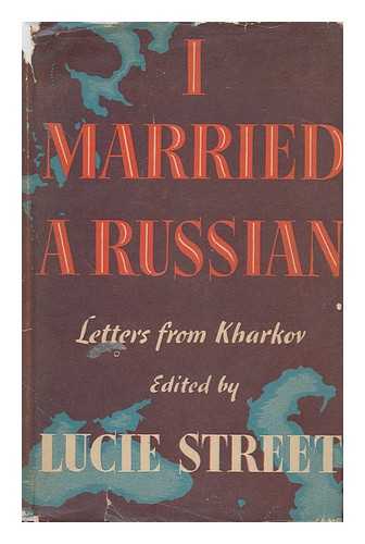 STREET, LUCIE (ED. ) - I Married a Russian. Letters from Kharkov