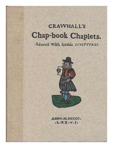 CRAWHALL, JOSEPH - Crawhall's Chap-Book Chaplets - [The Berkshire Lady's Garland -- the Babes in the Wood -- I Know What I Know -- Jemmy & Nancy of Yarmouth -- the Taming of a Shrew -- Blew Cap for Mee -- John & Joan -- George Barnewel]