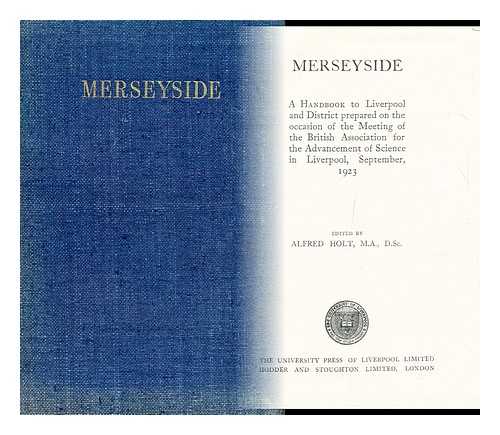 HOLT, ALFRED (1877-1931) - Merseyside : a Handbook to Liverpool and District Prepared on the Occasion of the Meeting of the British Association for the Advancement of Science in Liverpool, September, 1923 / Edited by Alfred Holt.