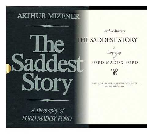 MIZENER, ARTHUR - The Saddest Story : a Biography of Ford Madox Ford