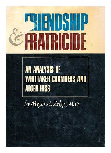 ZELIGS, MEYER A - Friendship and Fratricide; an Analysis of Whittaker Chambers and Alger Hiss