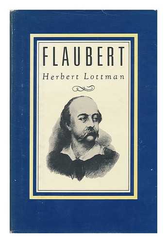 LOTTMAN, HERBERT R. - Flaubert : a Biography