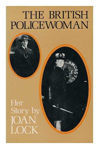 LOCK, JOAN - The British Policewoman : Her Story