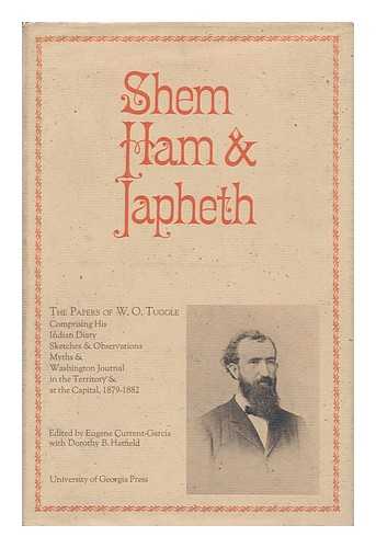 TUGGLE, WILLIAM ORRIE (1841-1884) - Shem, Ham & Japheth; the Papers of W. O. Tuggle, Comprising His Indian Diary, Sketches & Observations, Myths & Washington Journal in the Territory & At the Capital, 1879-1882. Edited by Eugene Current-Garcia, with Dorothy B. Hatfield