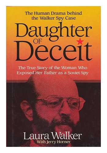 WALKER, LAURA (1960-). HORNER, JERRY (1936-) - Daughter of Deceit : the Human Drama Behind the Walker Spy Case
