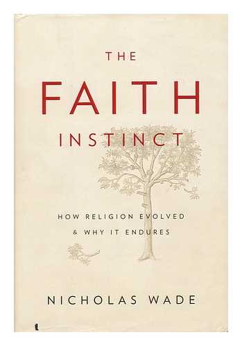 WADE, NICHOLAS - The Faith Instinct : How Religion Evolved and why it Endures