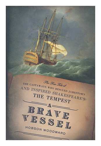 WOODWARD, HOBSON - A brave vessel : the true tale of the castaways who rescued Jamestown and inspired Shakespeare's The Tempest